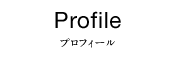Profile:プロフィール